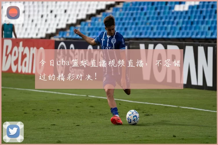 今日cba篮球直播视频直播,不容错过的精彩对决!