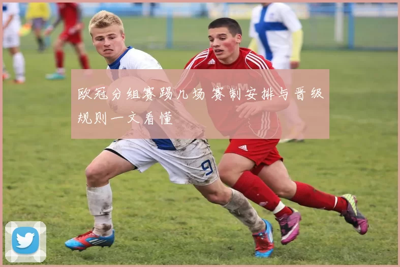 欧冠分组赛踢几场 赛制安排与晋级规则一文看懂