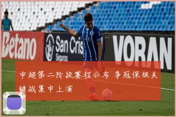 中超第二阶段赛程公布 争冠保级关键战集中上演