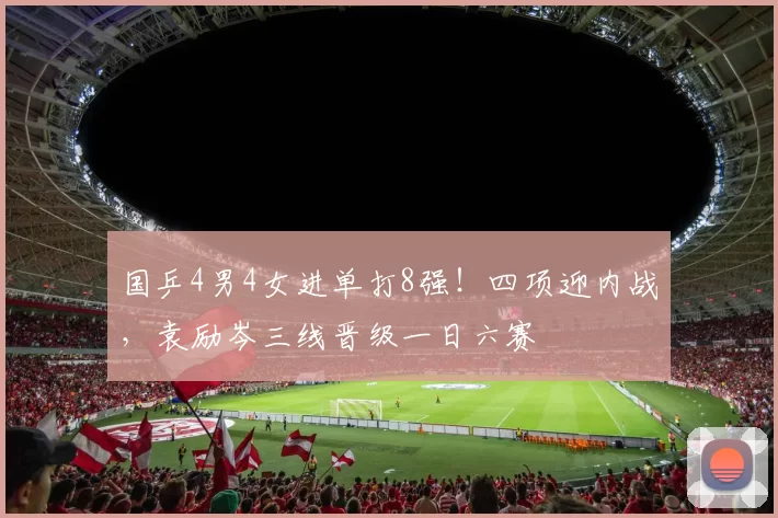 国乒4男4女进单打8强！四项迎内战，袁励岑三线晋级一日六赛