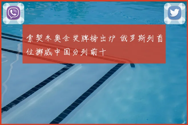索契冬奥会奖牌榜出炉 俄罗斯列首位挪威中国分列前十